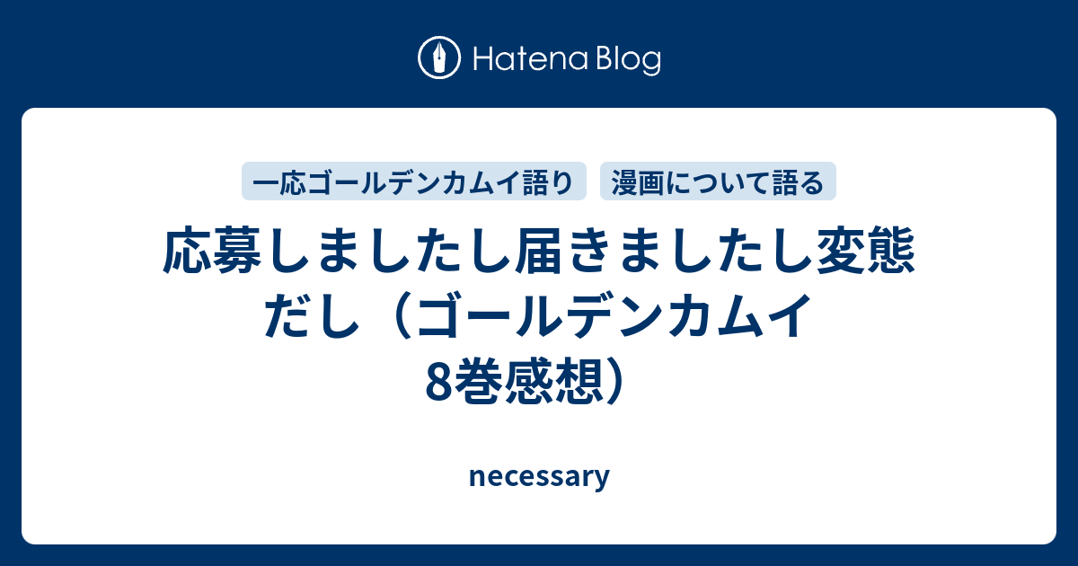 応募しましたし届きましたし変態だし ゴールデンカムイ8巻感想 Necessary