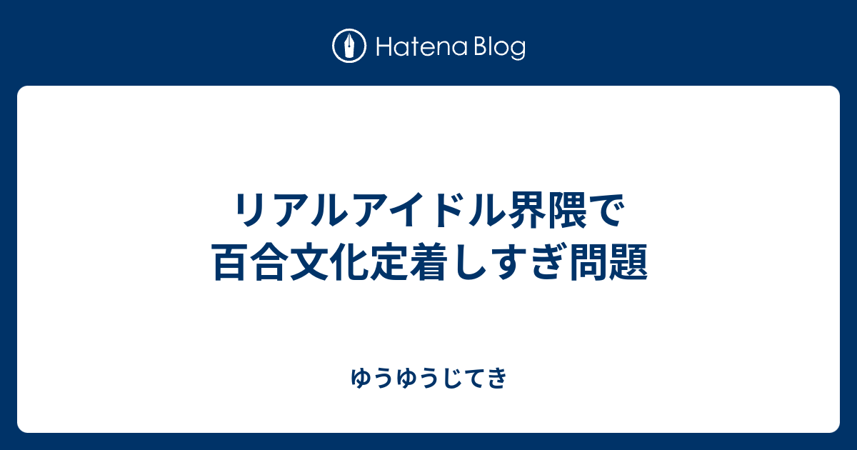 リアルアイドル界隈で百合文化定着しすぎ問題 ゆうゆうじてき