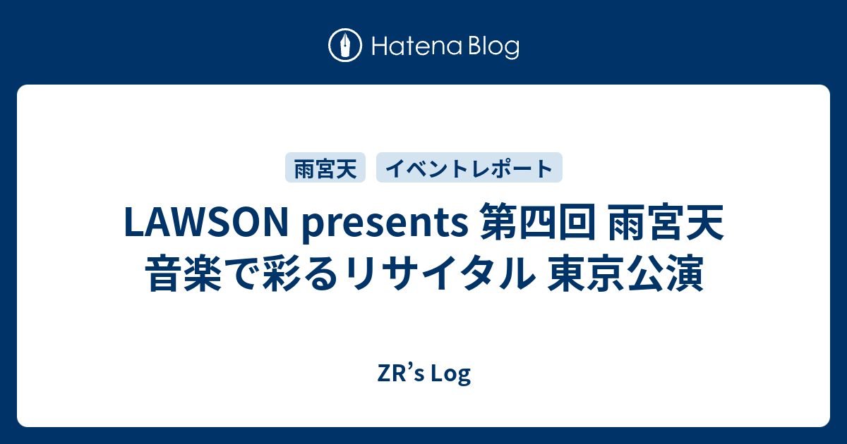 ZR’s Log  LAWSON presents 第四回 雨宮天 音楽で彩るリサイタル 東京公演