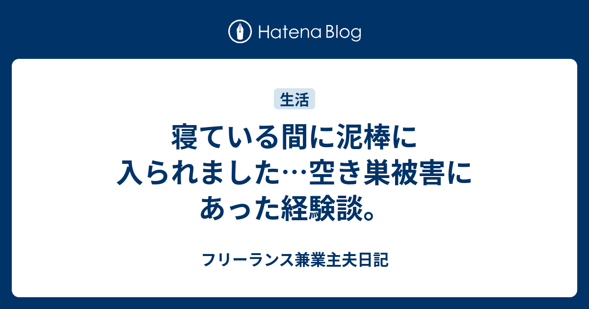 寝ている間に泥棒に入られました 空き巣被害にあった経験談 フリーランス兼業主夫日記