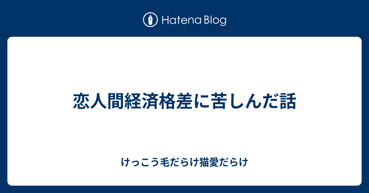 恋人間経済格差に苦しんだ話 けっこう毛だらけ猫愛だらけ