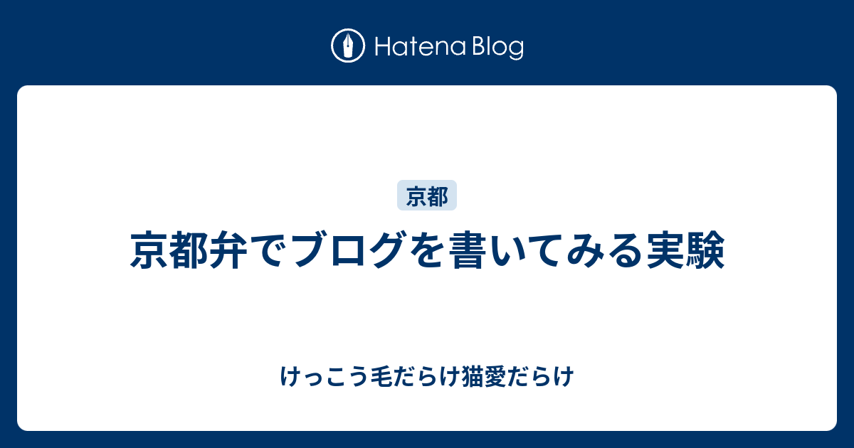 京都弁でブログを書いてみる実験 けっこう毛だらけ猫愛だらけ