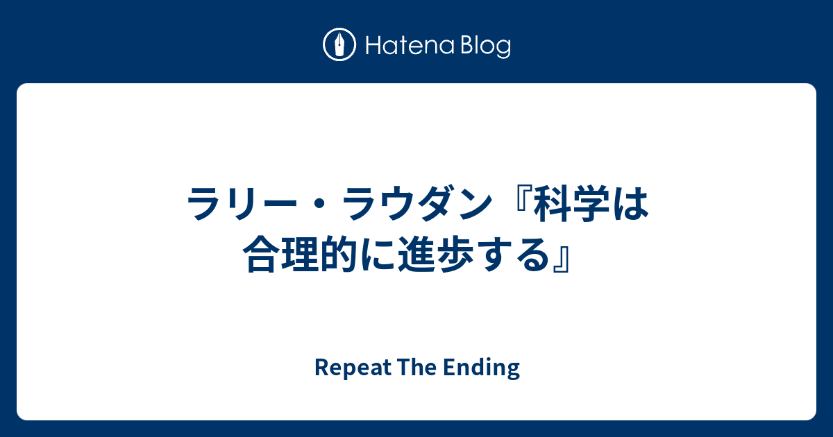 ラリー・ラウダン『科学は合理的に進歩する』 - Repeat The Ending