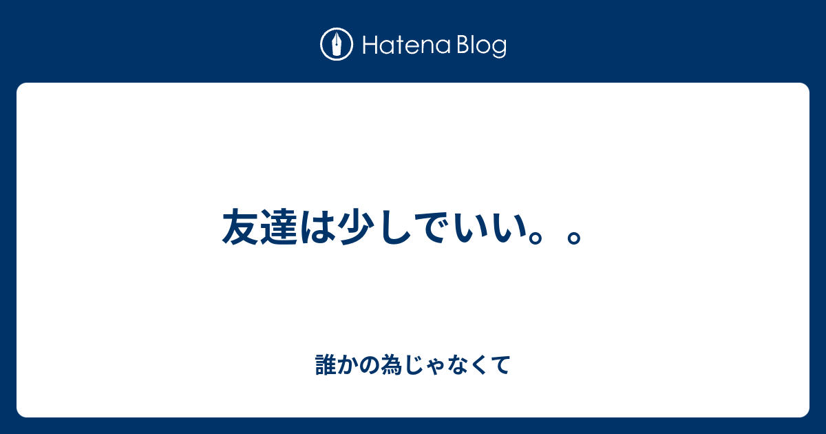 友達は少しでいい 誰かの為じゃなくて