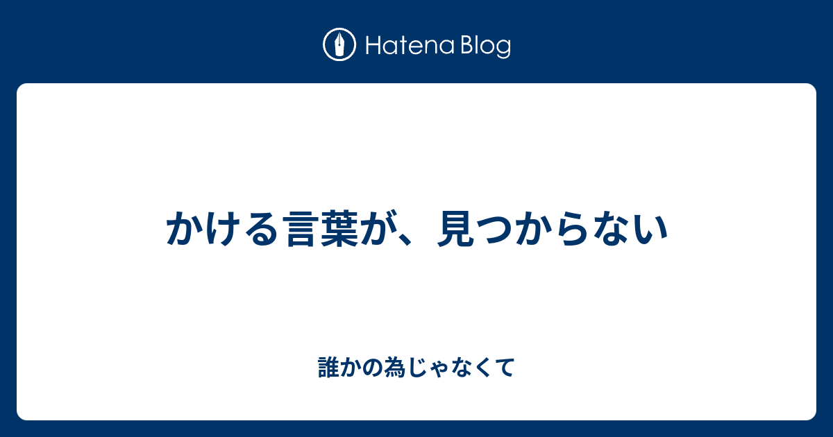 かける言葉が 見つからない 誰かの為じゃなくて