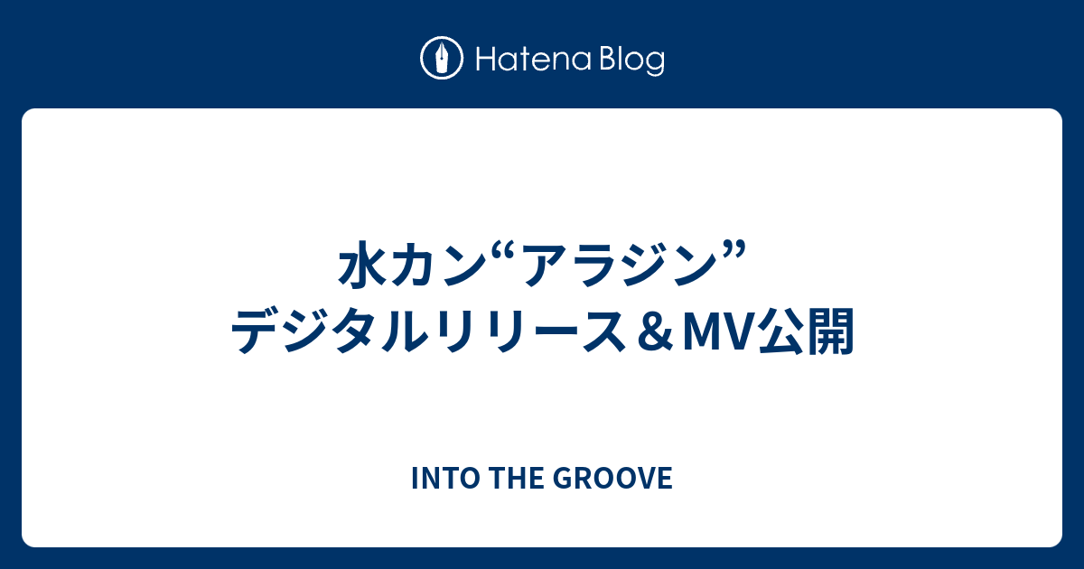 水カン アラジン デジタルリリース Mv公開 Into The Groove