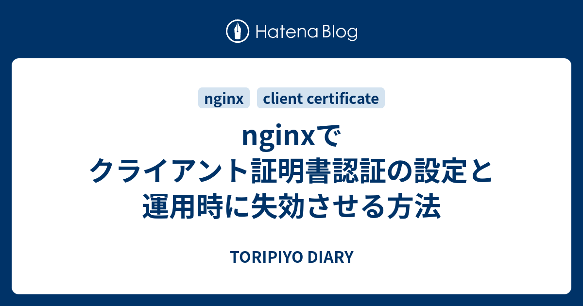 Nginxでクライアント証明書認証の設定と運用時に失効させる方法 Toripiyo Diary