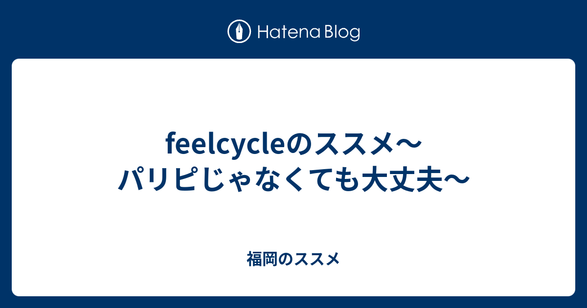 Feelcycleのススメ パリピじゃなくても大丈夫 福岡のススメ