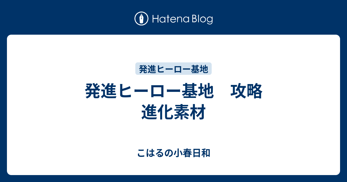 発進ヒーロー基地 攻略 進化素材 こはるの小春日和