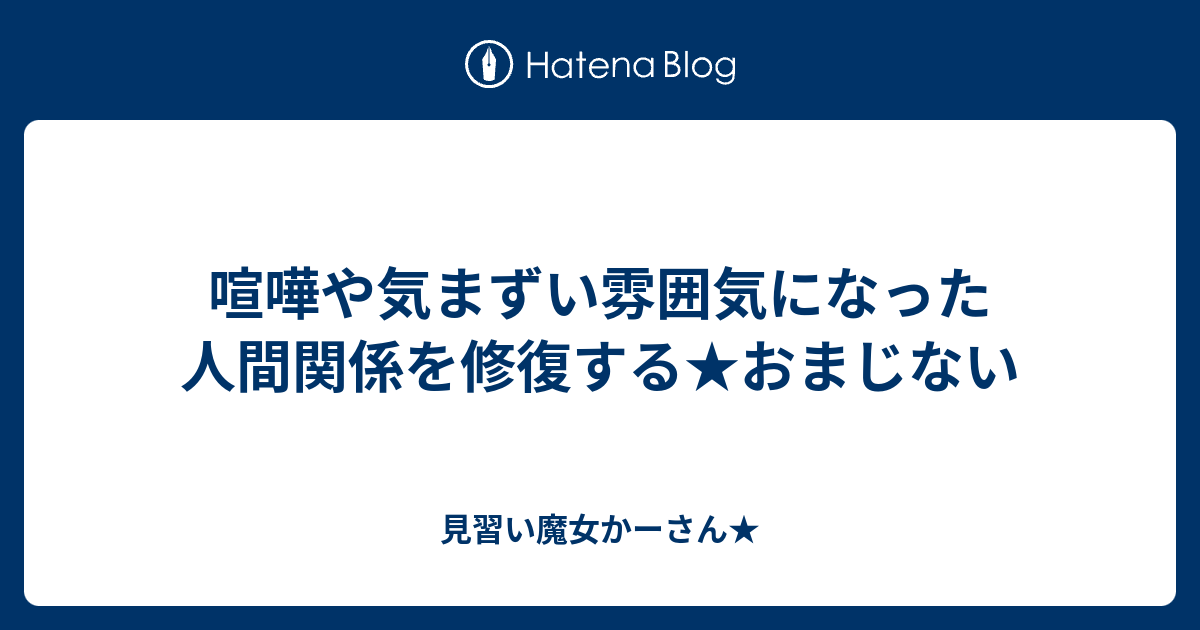 喧嘩や気まずい雰囲気になった人間関係を修復する おまじない 見習い魔女かーさん