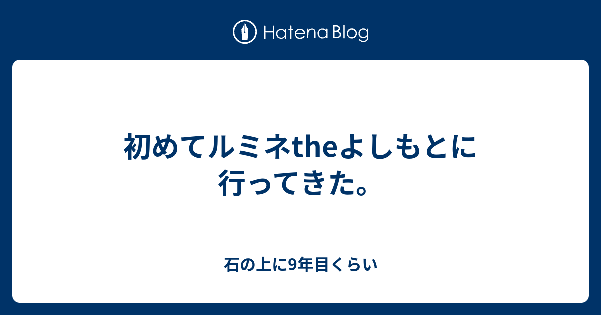 初めてルミネtheよしもとに行ってきた 石の上に9年目くらい