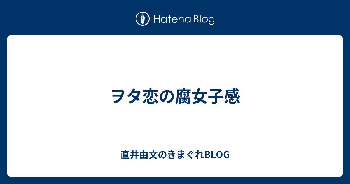 ヲタ恋の腐女子感 直井由文のきまぐれblog