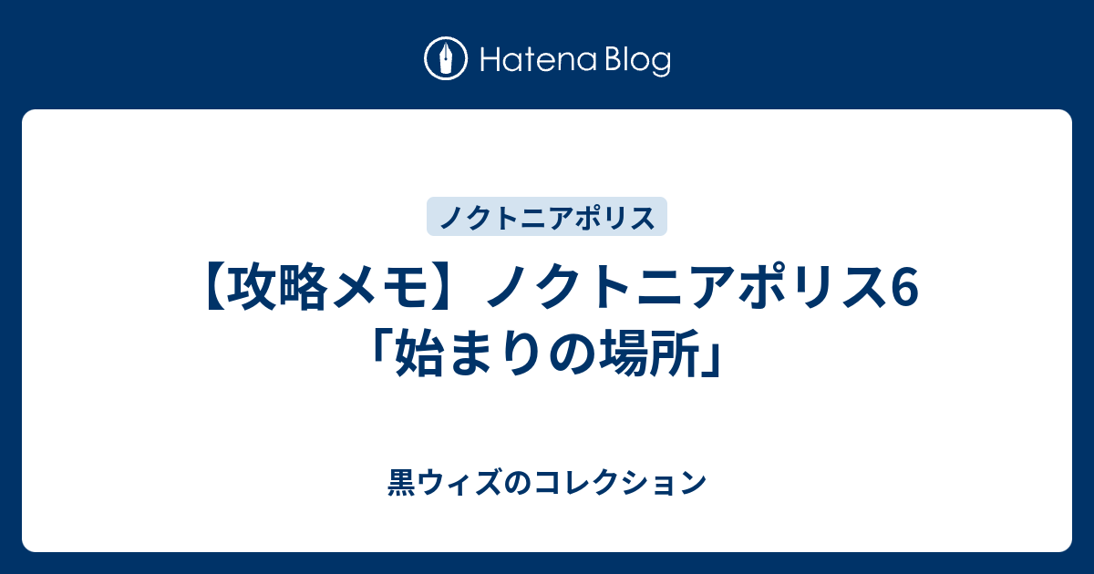 攻略メモ ノクトニアポリス6 始まりの場所 黒ウィズのコレクション