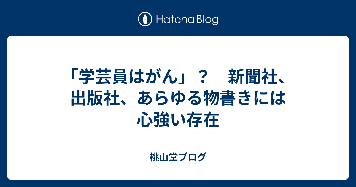 学芸員はがん 新聞社 出版社 あらゆる物書きには心強い存在 桃山堂ブログ