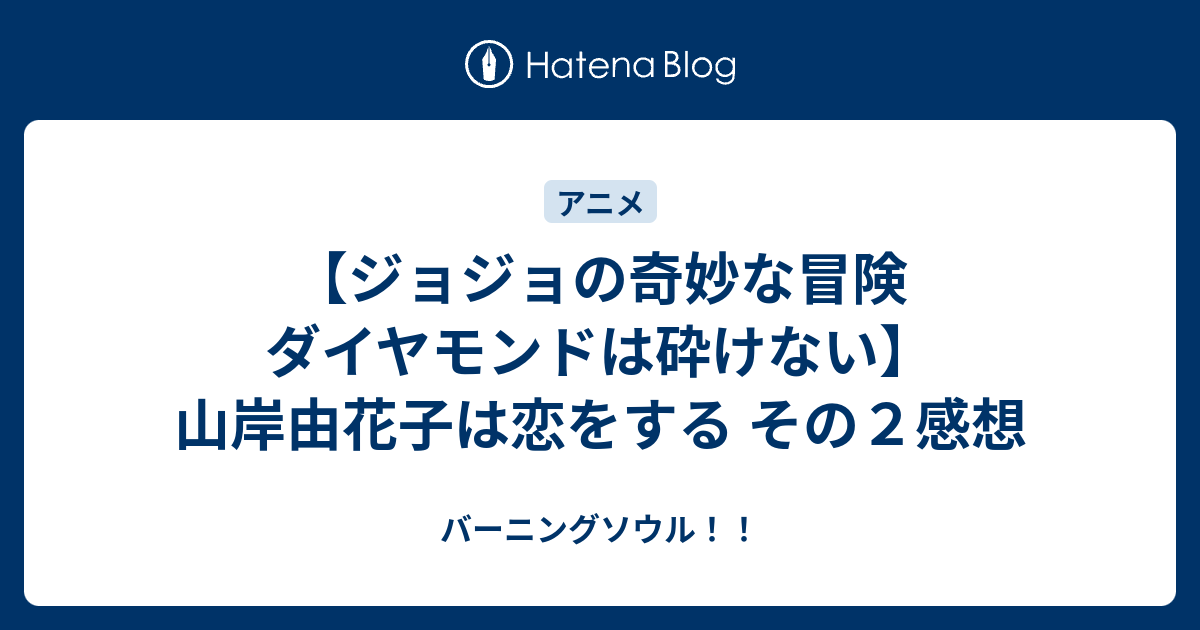 ジョジョの奇妙な冒険 ダイヤモンドは砕けない 山岸由花子は恋をする その２感想 バーニングソウル