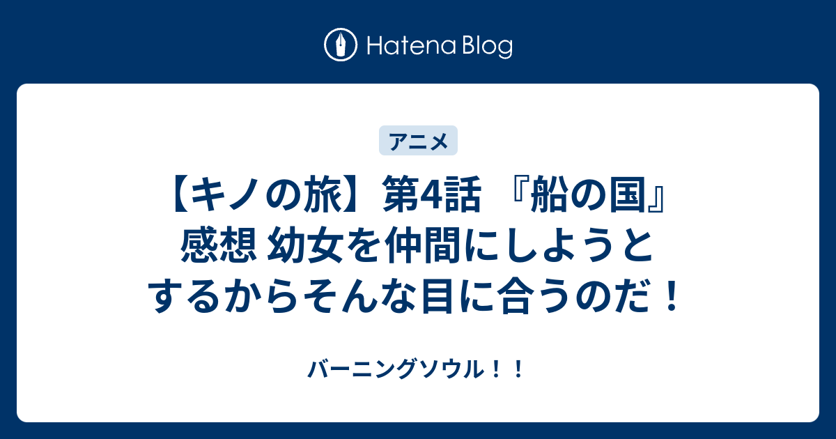 キノの旅 第4話 船の国 感想 幼女を仲間にしようとするからそんな目に合うのだ バーニングソウル