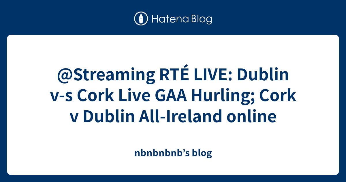 Streaming RTÉ LIVE Dublin vs Cork Live GAA Hurling; Cork v Dublin