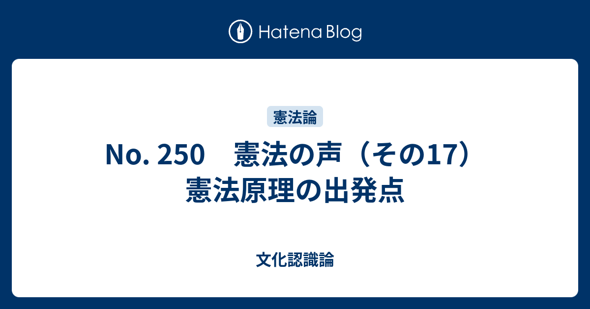 文化認識論  No. 250　憲法の声（その17）　憲法原理の出発点