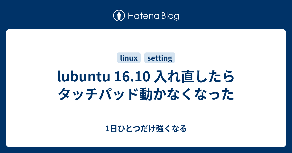 lubuntu 16.10 入れ直したらタッチパッド動かなくなった - 1日ひとつだけ強くなる