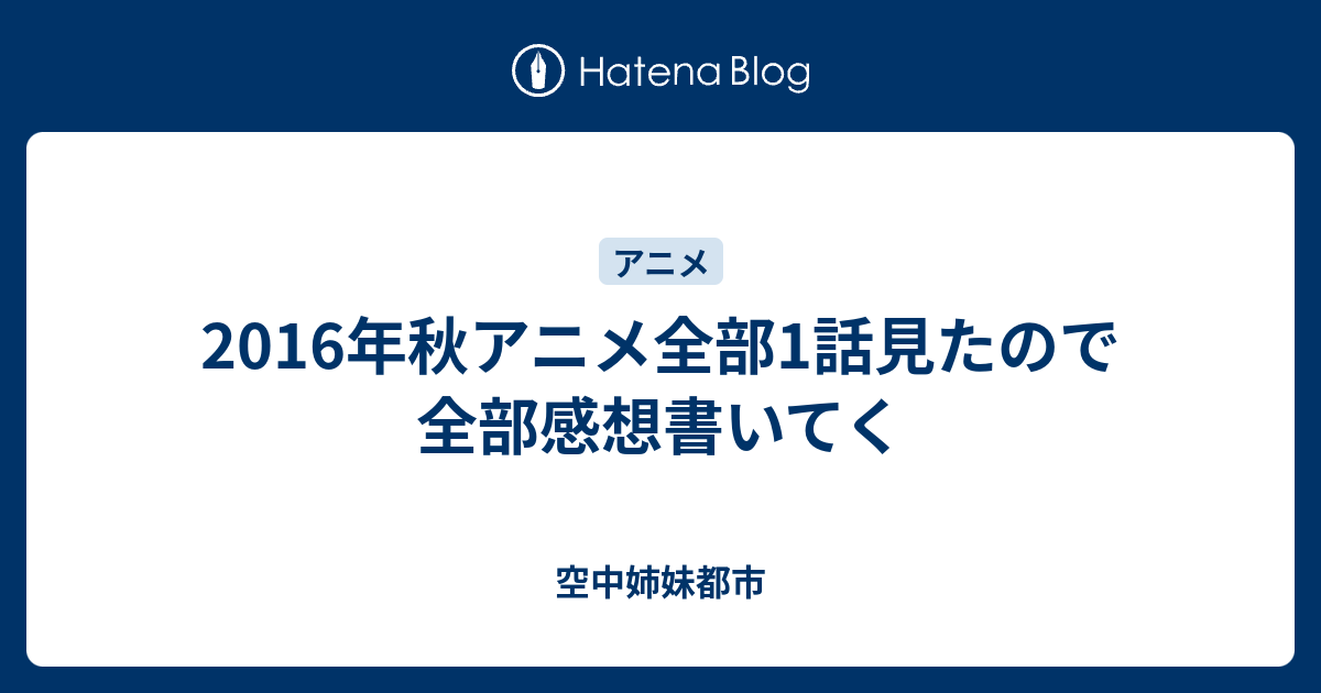 16年秋アニメ全部1話見たので全部感想書いてく 空中姉妹都市