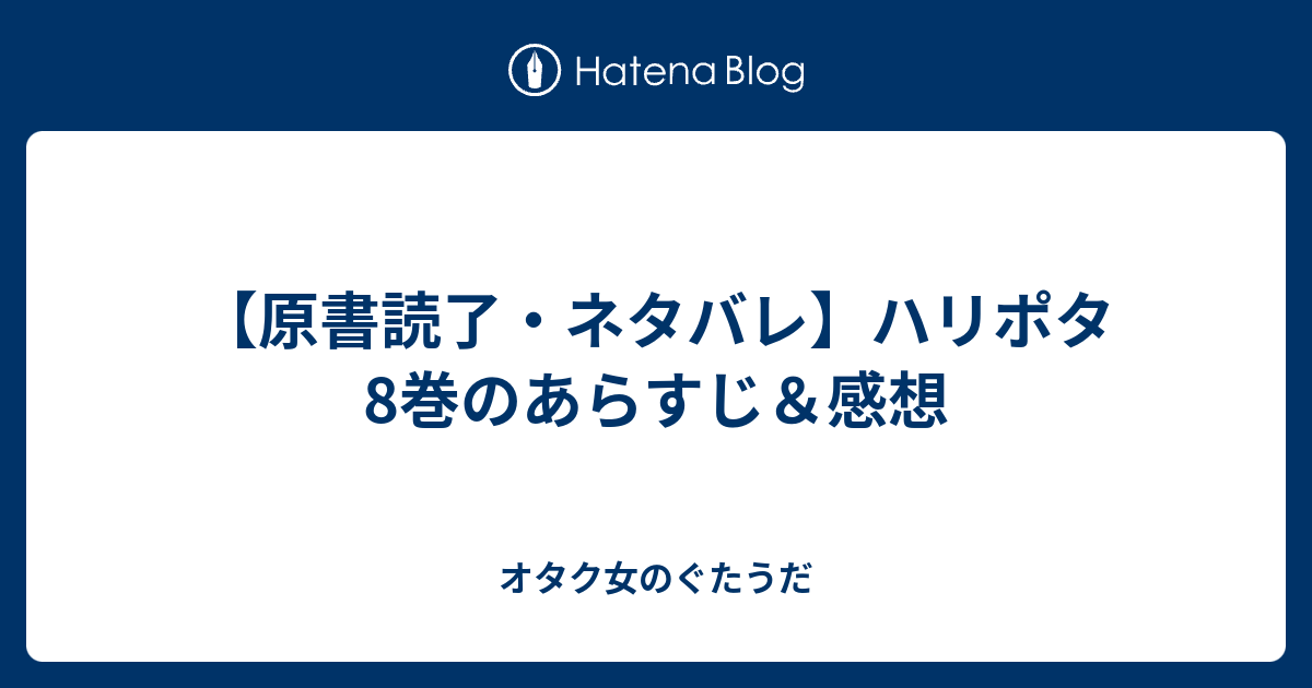 原書読了 ネタバレ ハリポタ8巻のあらすじ 感想 オタク女のぐたうだ