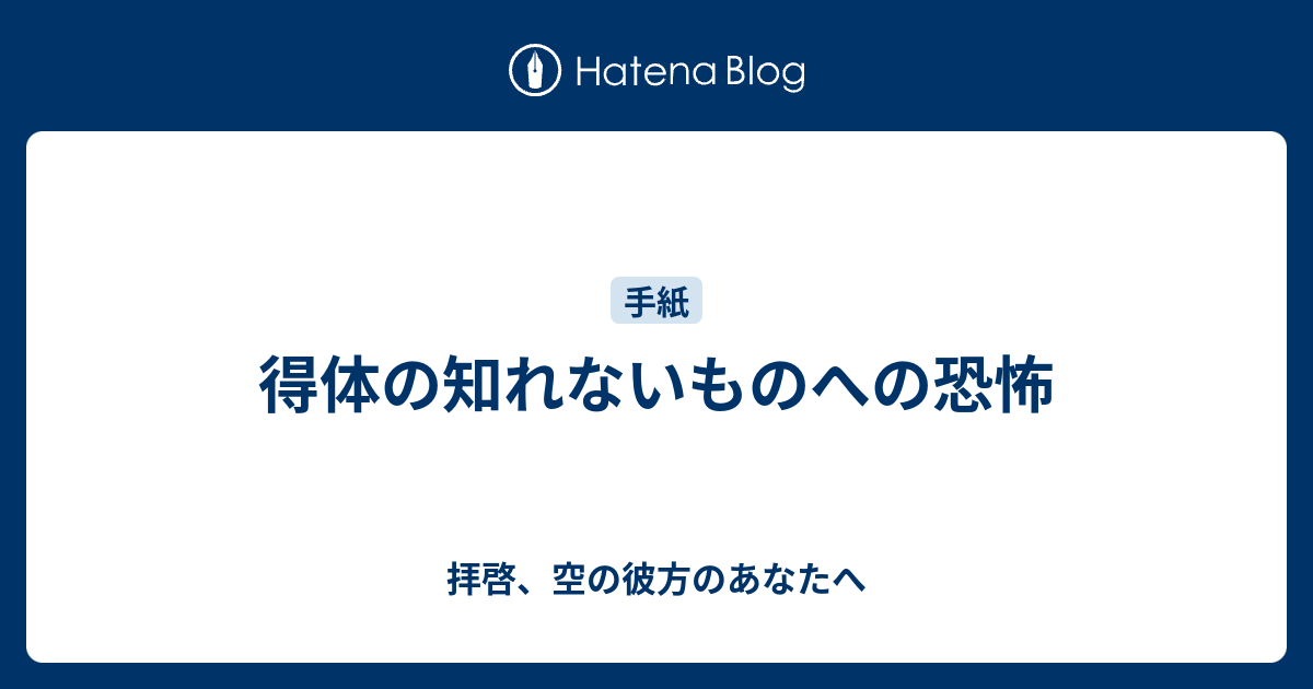 得体の知れないものへの恐怖 拝啓 空の彼方のあなたへ