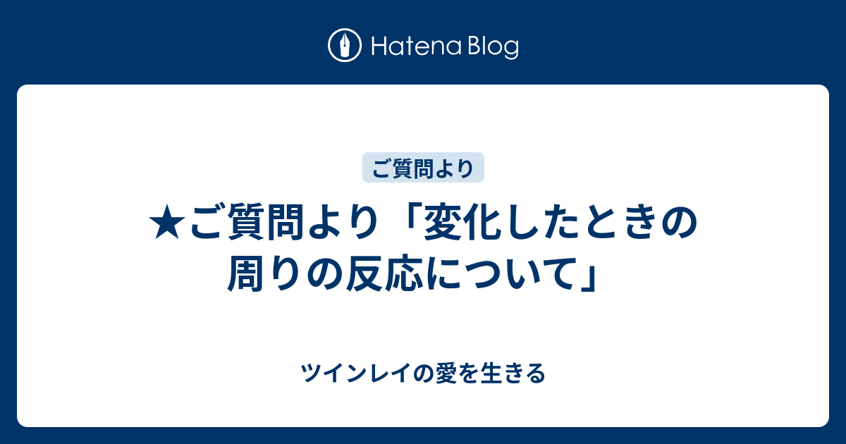 ご質問より 変化したときの周りの反応について ツインレイの愛を生きる