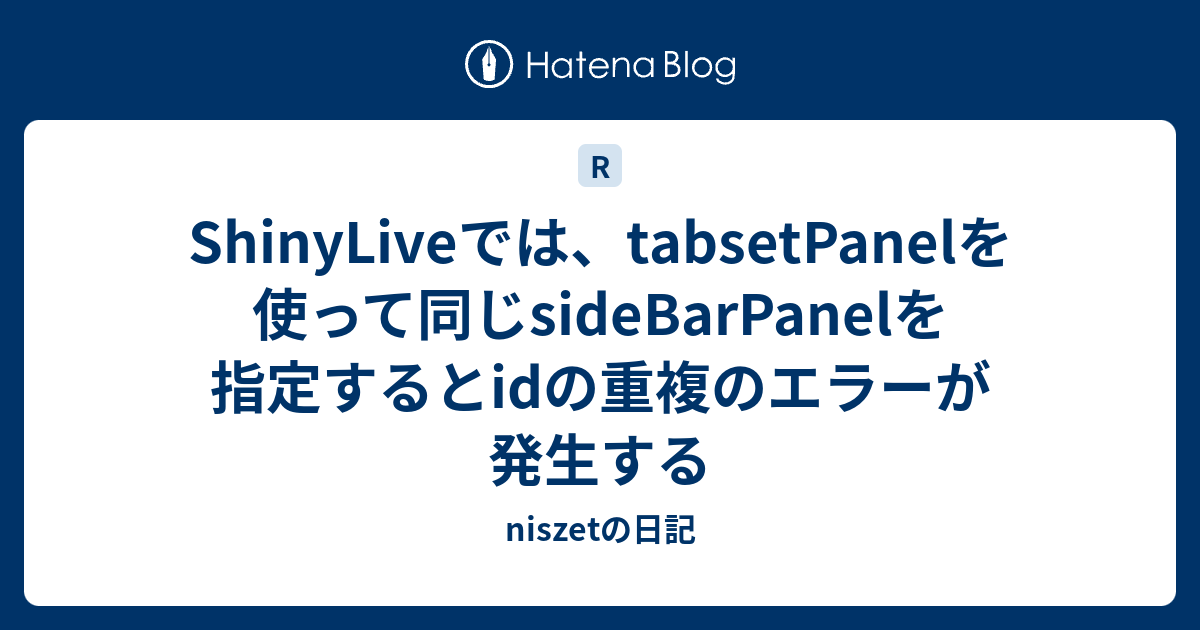 ShinyLiveでは、tabsetPanelを使って同じsideBarPanelを指定するとidの重複のエラーが発生する - niszetの日記