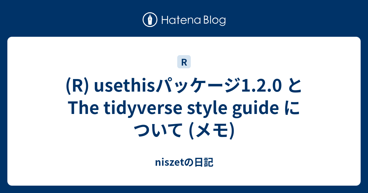 (R) usethisパッケージ1.2.0 と The tidyverse style guide について (メモ) - niszetの日記