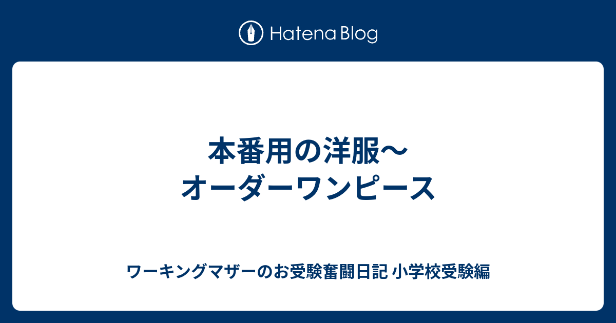 本番用の洋服 オーダーワンピース ワーキングマザーのお受験奮闘日記 小学校受験編