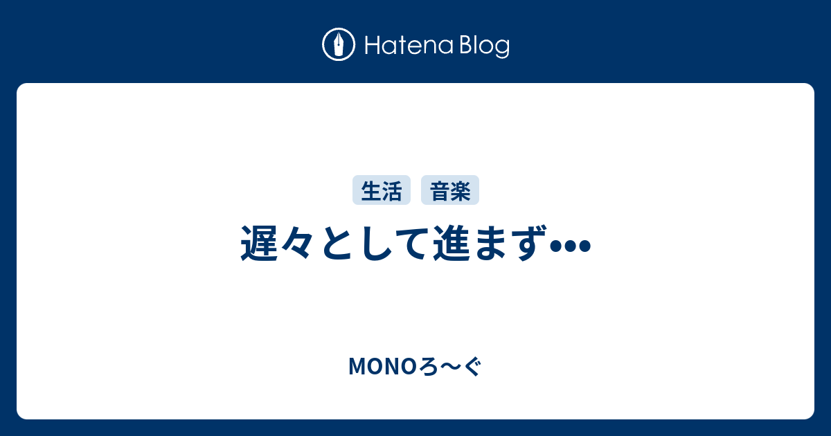 遅々として進まず••• - MONOろ〜ぐ