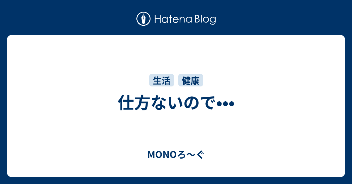 仕方ないので••• - MONOろ〜ぐ