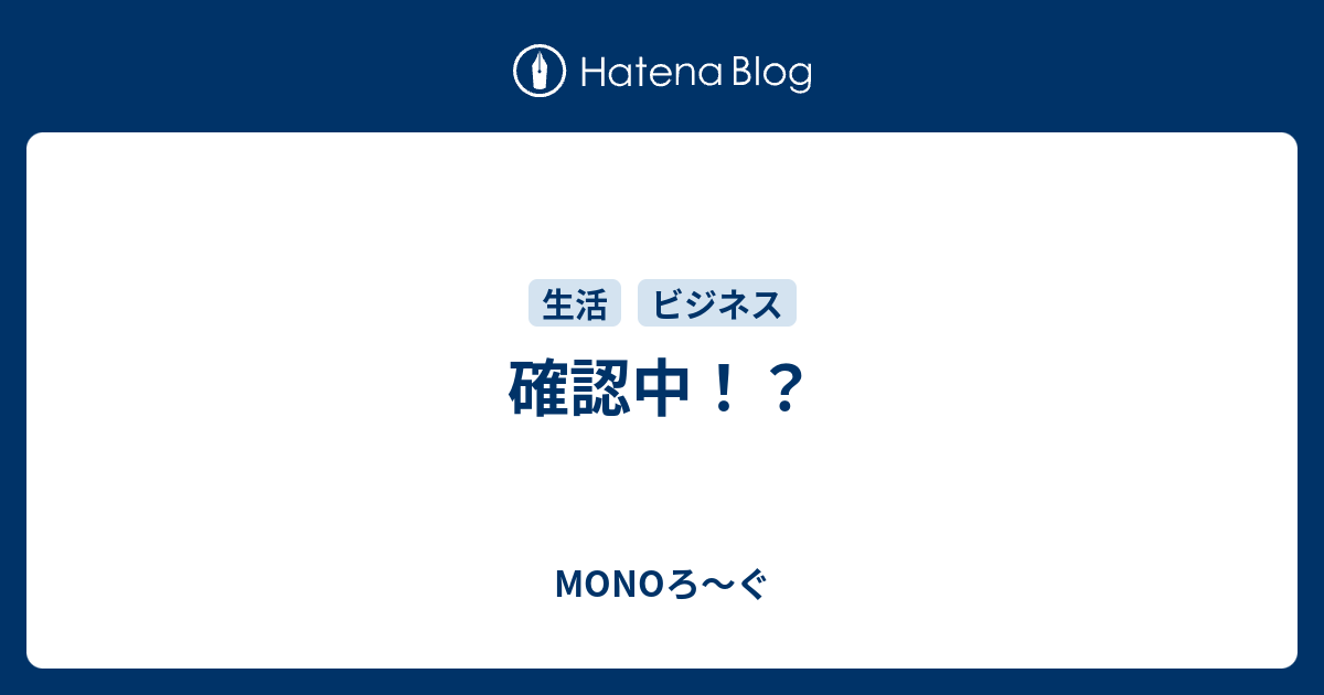 確認中！？ - MONOろ〜ぐ