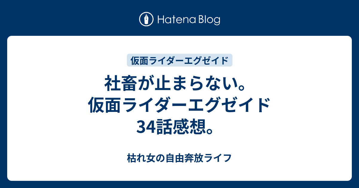 社畜が止まらない 仮面ライダーエグゼイド34話感想 枯れ女の自由奔放ライフ