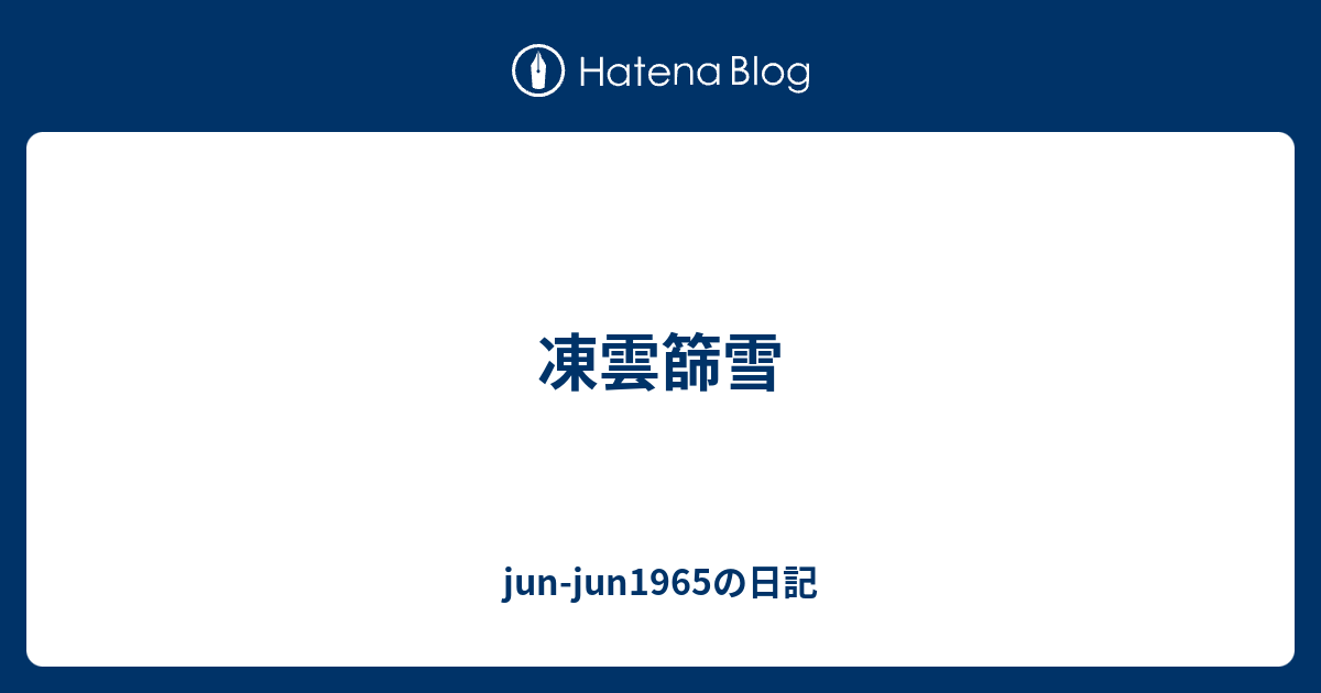 凍雲篩雪 - jun-jun1965の日記