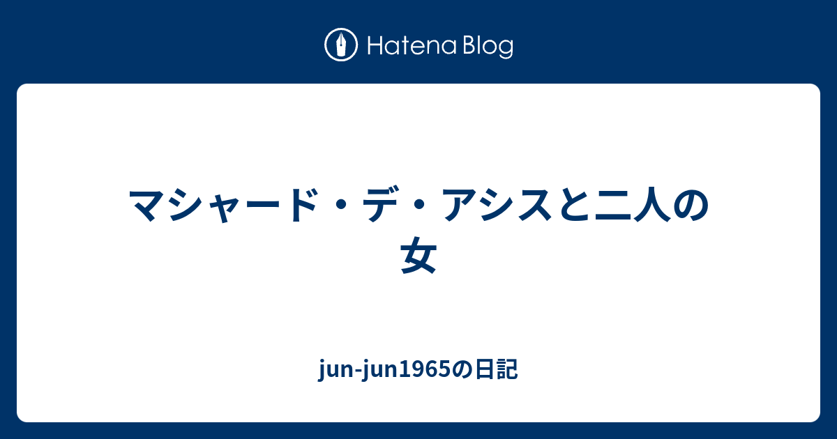 マシャード デ アシスと二人の女 Jun Jun1965の日記