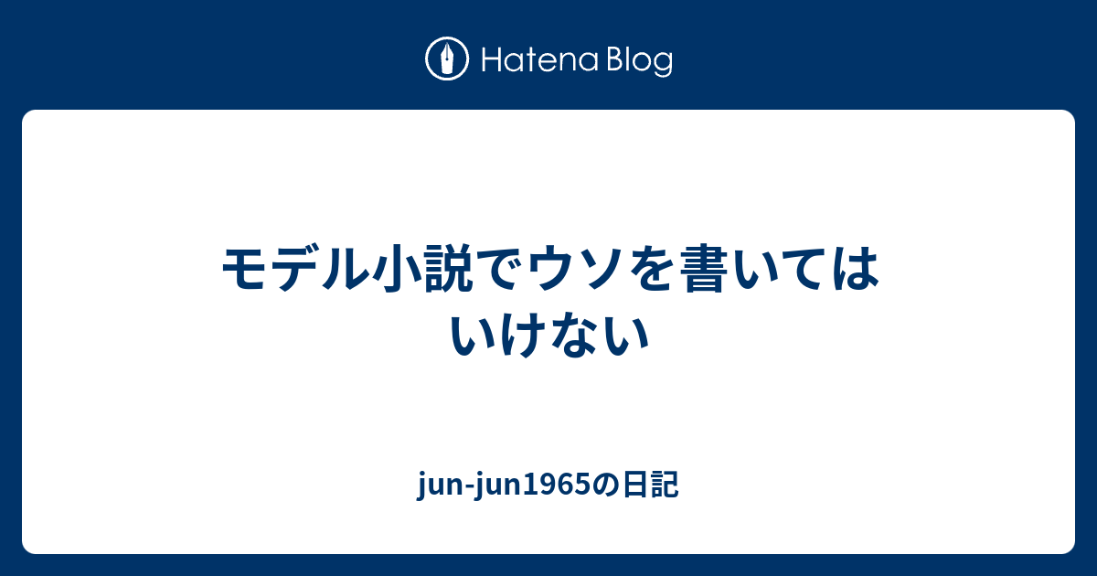 モデル小説でウソを書いてはいけない Jun Jun1965の日記