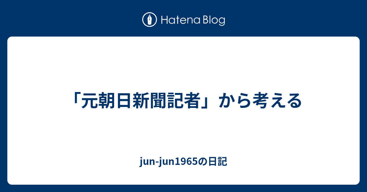「元朝日新聞記者」から考える junjun1965の日記