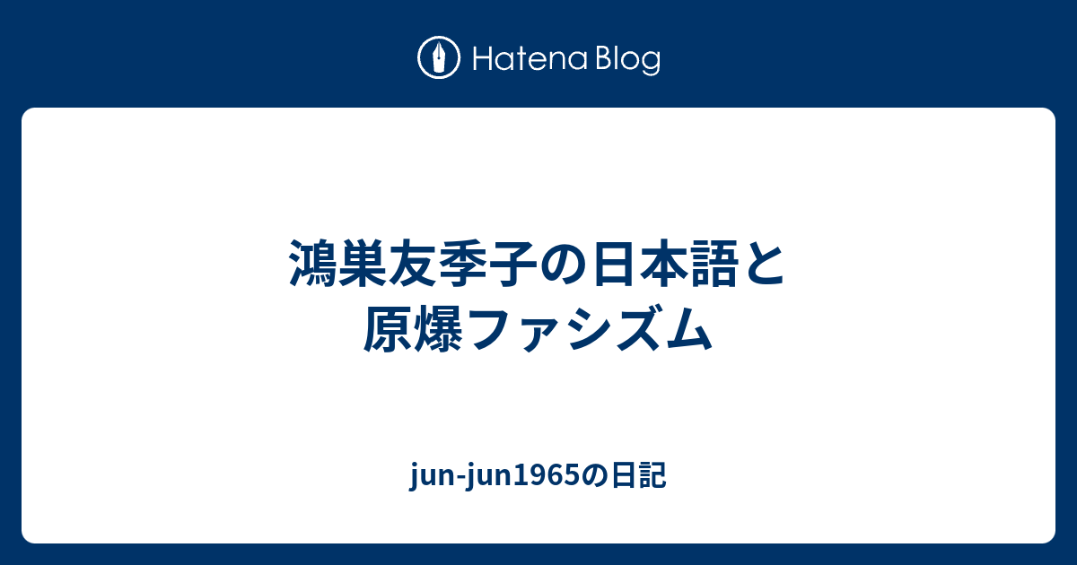 jun-jun1965の日記  鴻巣友季子の日本語と原爆ファシズム