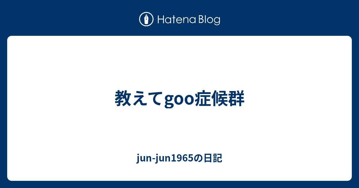 教えてgoo症候群 Jun Jun1965の日記