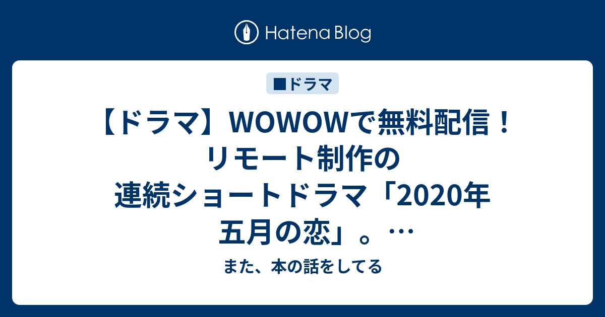 ドラマ Wowowで無料配信 リモート制作の連続ショートドラマ 年 五月の恋 吉田羊 大泉洋 脚本 岡田惠和 また 本の話をしてる