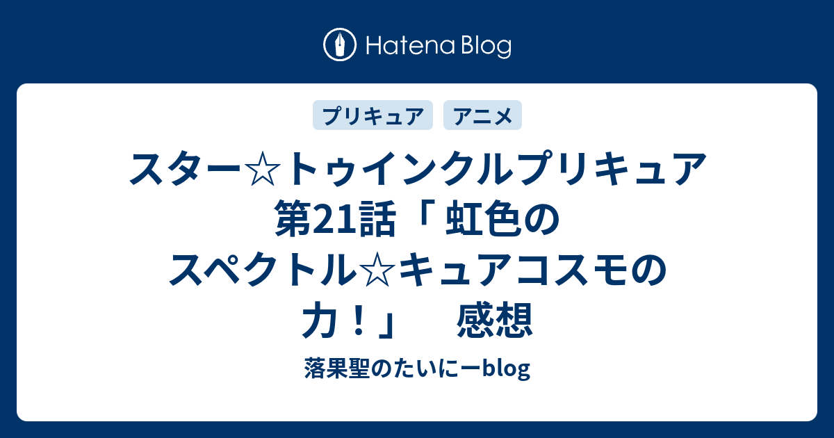 スター トゥインクルプリキュア 第21話 虹色のスペクトル キュアコスモの力 感想 落果聖のたいにーblog