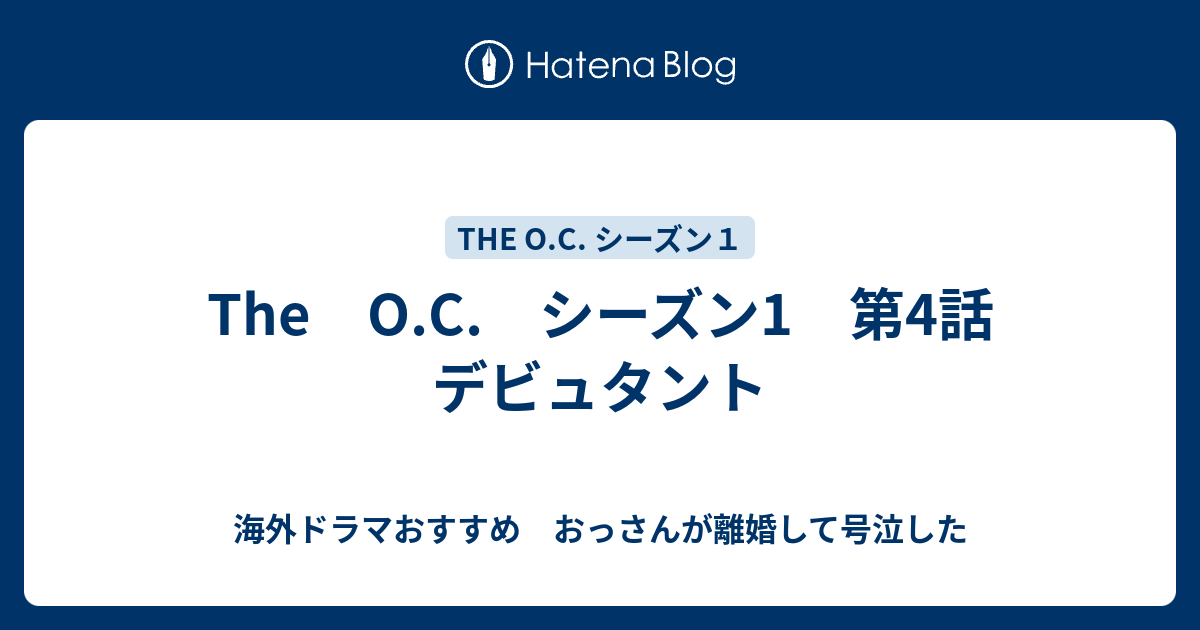 The O C シーズン1 第4話 デビュタント 海外ドラマおすすめ おっさんが離婚して号泣した