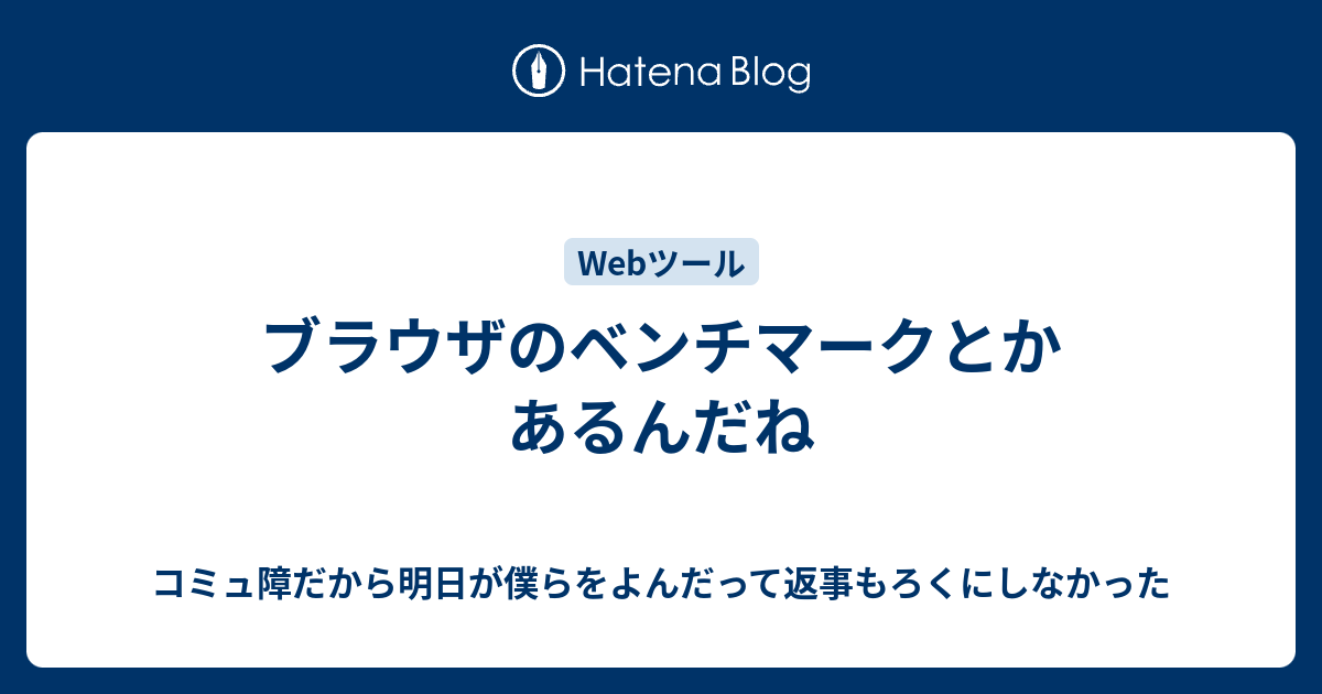 ブラウザのベンチマークとかあるんだね - コミュ障だから明日が僕らをよんだって返事もろくにしなかった