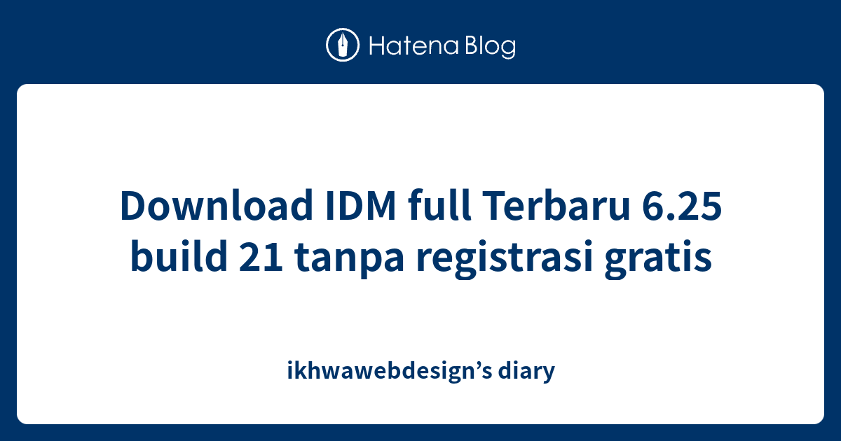 Download Idm Full Terbaru 6 25 Build 21 Tanpa Registrasi Gratis Ikhwawebdesign S Diary