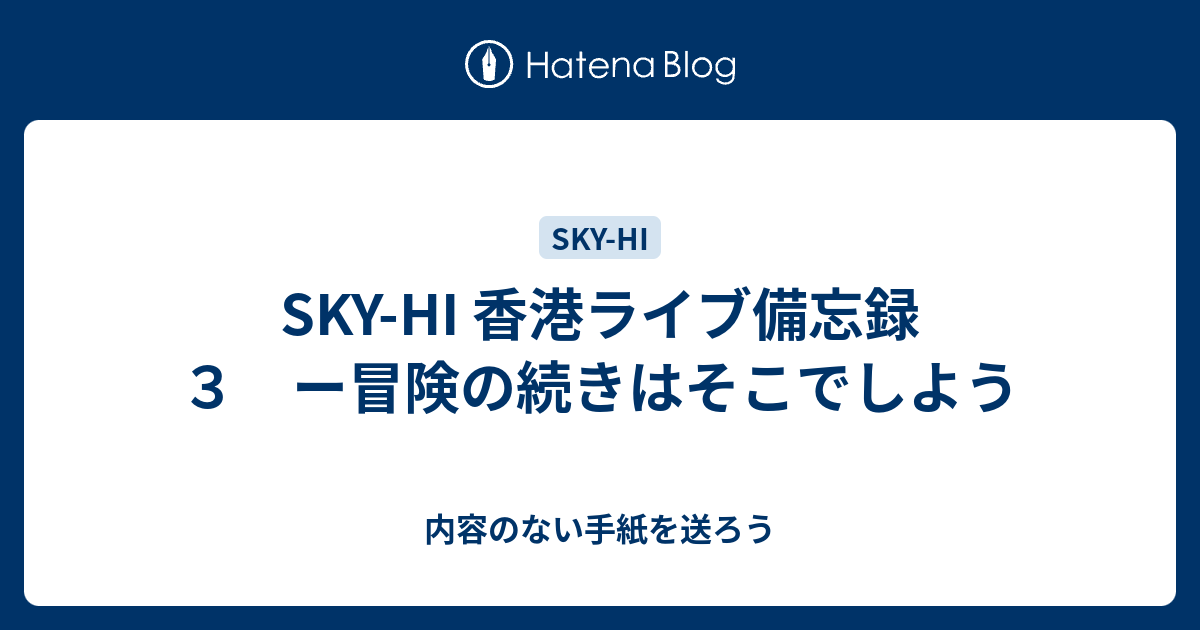 Sky Hi 香港ライブ備忘録３ ー冒険の続きはそこでしよう 内容のない手紙を送ろう