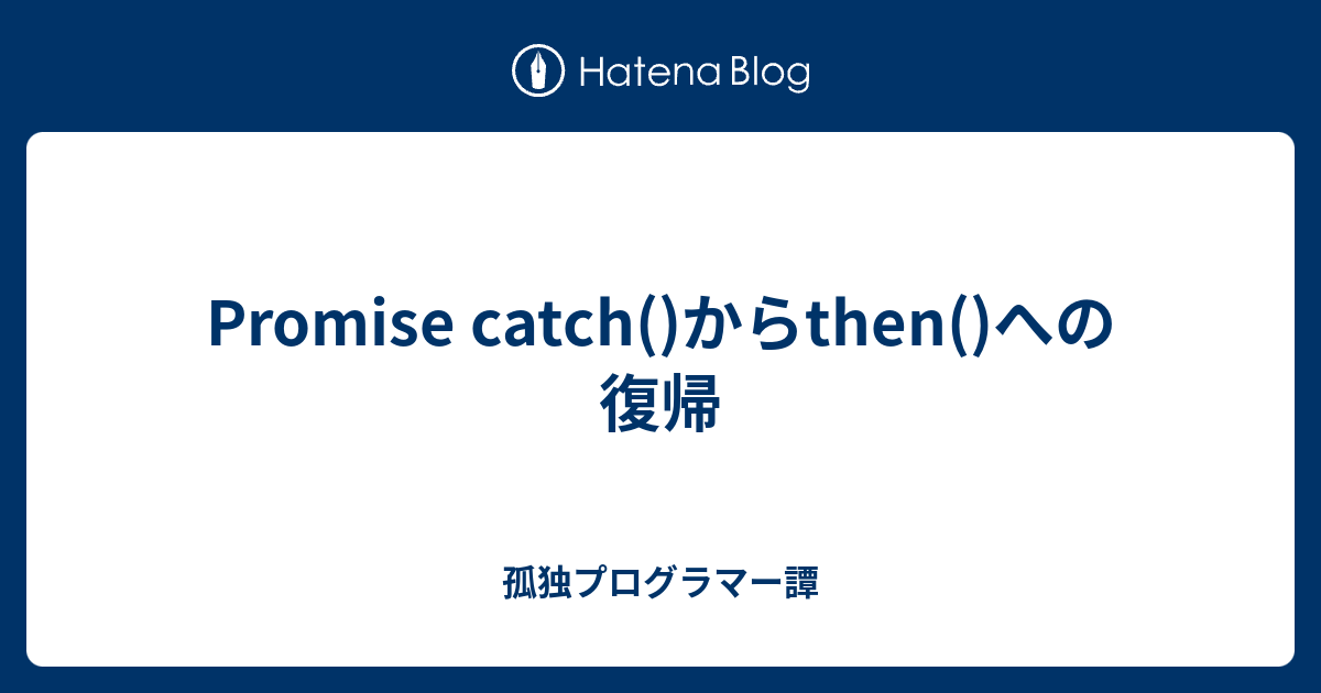 Promise catch()からthen()への復帰 孤独プログラマー譚