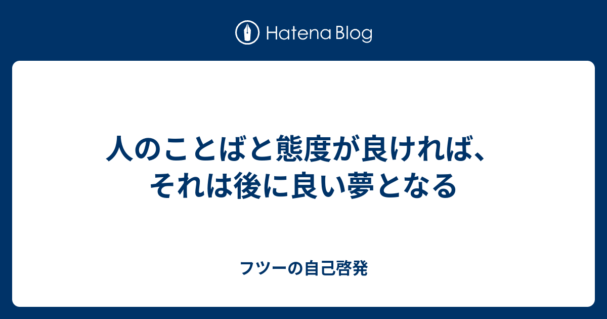 人のことばと態度が良ければ、それは後に良い夢となる - フツーの自己啓発