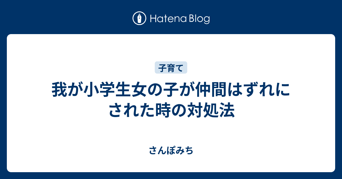 我が小学生女の子が仲間はずれにされた時の対処法 さんぽみち