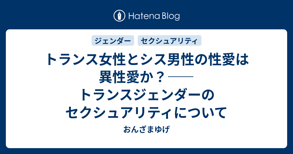 トランス女性とシス男性の性愛は異性愛か？——トランスジェンダーのセクシュアリティについて おんざまゆげ